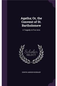 Agatha; Or, the Convent of St. Bartholomew
