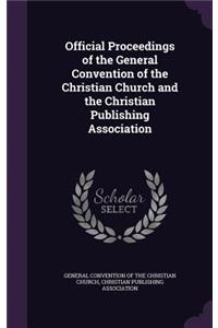 Official Proceedings of the General Convention of the Christian Church and the Christian Publishing Association