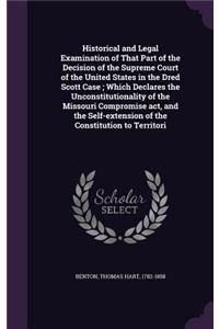Historical and Legal Examination of That Part of the Decision of the Supreme Court of the United States in the Dred Scott Case; Which Declares the Unconstitutionality of the Missouri Compromise act, and the Self-extension of the Constitution to Ter