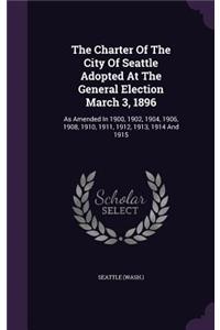 Charter Of The City Of Seattle Adopted At The General Election March 3, 1896