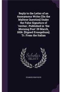 Reply to the Letter of an Anonymous Writer [On the Maltese Question] Under the False Signature of 'veritas', Published in 'the Morning Post' 29 March, 1836. [Signed Evangelium]. Tr. From the Italian