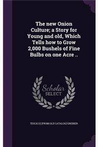 new Onion Culture; a Story for Young and old, Which Tells how to Grow 2,000 Bushels of Fine Bulbs on one Acre ..
