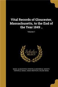 Vital Records of Gloucester, Massachusetts, to the End of the Year 1849 ..; Volume 1