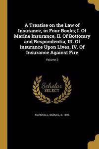 A Treatise on the Law of Insurance, in Four Books; I. of Marine Insurance, II. of Bottomry and Respondentia, III. of Insurance Upon Lives, IV. of Insurance Against Fire; Volume 2