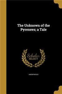 The Unknown of the Pyrenees; a Tale