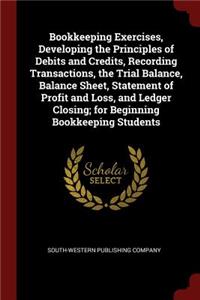 Bookkeeping Exercises, Developing the Principles of Debits and Credits, Recording Transactions, the Trial Balance, Balance Sheet, Statement of Profit and Loss, and Ledger Closing; For Beginning Bookkeeping Students