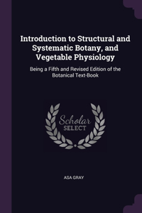 Introduction to Structural and Systematic Botany, and Vegetable Physiology