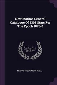 New Madras General Catalogue Of 5303 Stars For The Epoch 1875-0