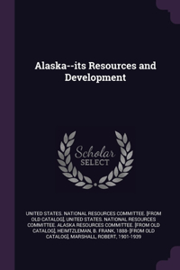 Alaska--its Resources and Development