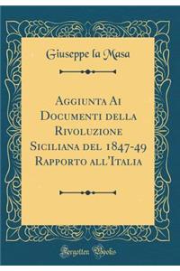 Aggiunta AI Documenti Della Rivoluzione Siciliana del 1847-49 Rapporto All'italia (Classic Reprint)