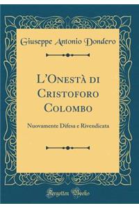 L'OnestÃ  Di Cristoforo Colombo: Nuovamente Difesa E Rivendicata (Classic Reprint)