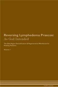 Reversing Lymphedema Praecox: As God Intended the Raw Vegan Plant-Based Detoxification & Regeneration Workbook for Healing Patients. Volume 1