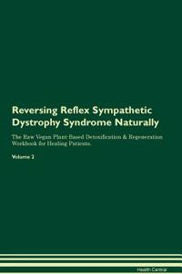 Reversing Reflex Sympathetic Dystrophy Syndrome Naturally the Raw Vegan Plant-Based Detoxification & Regeneration Workbook for Healing Patients. Volume 2