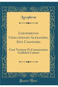 Lykophronis Chalcidensis Alexandra, Sive Cassandra: Cum Versione Et Commentario Guilielmi Canteri (Classic Reprint)