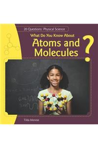 What Do You Know about Atoms and Molecules?