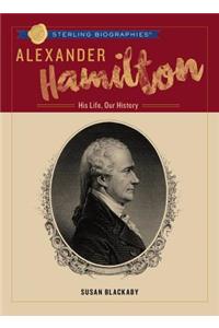 Alexander Hamilton: His Life, Our History