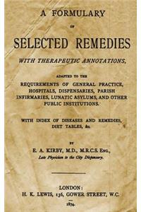 A Formulary of Selected Remedies: With Therapeutic Annotations Adapted to the Requirements of General Practice, Hospitals, Dispensaries, Parish Infirmaries, Lunatic Asylums, and Other Public Institutions.