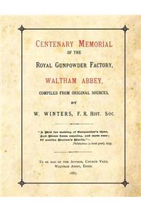 Centenary Memorial of the Royal Gunpowder Factory, Waltham Abbey: Compiled From Original Sources