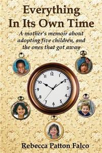 Everything In Its Own Time: A mother's memoir about adopting five children, and the ones that got away