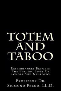 Totem and Taboo: Resemblances Between the Phychic Lives of Savages and Neurotics