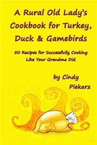 A Rural Old Lady's Cookbook for Turkey, Duck & Gamebirds
