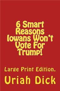 LP 6 Smart Reasons Iowans Won't Vote for Trump!