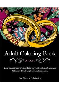 Adult Coloring Book Of Love: Love and Valentine's Theme Coloring Book with hearts, animals, Valentine's Day, trees, flowers and many more