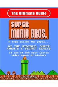 NES Classic: The Ultimate Guide to Super Mario Bros.: A Look Inside the Pipes?. at the History, Super Cheats & Secret Levels of One of the Most Iconic Videos Games in History. B/W Version