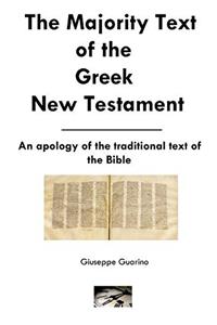 The Majority Text of the Greek New Testament: An Apology of the Text of the New Testament Found in the Vast Majority of the Surviving Greek Manuscripts
