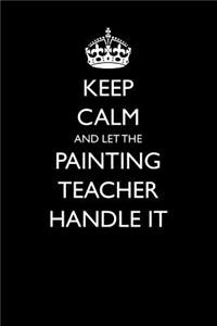 Keep Calm and Let the Painting Teacher Handle It