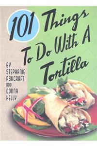 101 Things to Do with a Tortilla