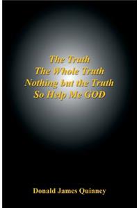 Truth, the Whole Truth, Nothing But the Truth, So Help Me God