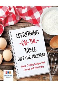Everything-on-the-Table Diet for Everyone Home Cooking Recipes Diet Journal and Food Diary