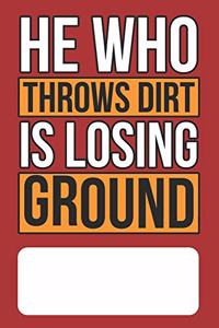 He Who Throws Dirt is Losing Ground