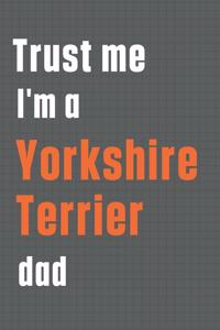 Trust me I'm a Yorkshire Terrier dad
