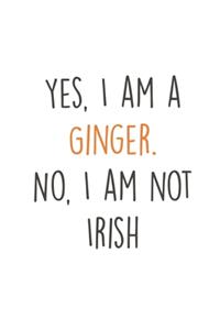 Yes, I am a Ginger. No, I am not irish