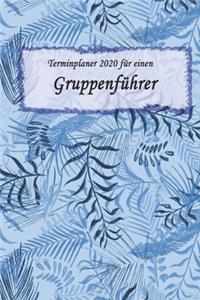 Terminplaner 2020 für einen Gruppenführer: Ideal für Beruf und Hobby -Organisator zum Planen und Organisieren. Terminkalender Januar - Dezember 2020