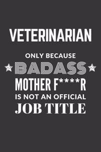 Veterinarian Only Because Badass Mother F****R Is Not An Official Job Title Notebook