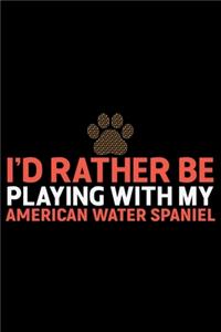 I'd Rather Be Playing with My American Water Spaniel