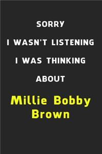 Sorry I Wasn't Listening I Was Thinking About Millie Bobby Brown