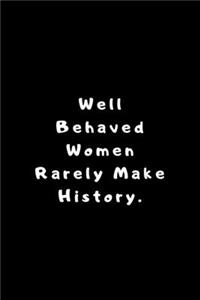 Well Behaved Women Rarely Make History