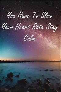 You Have To Slow Your Heart Rate Stay Calm
