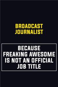 Broadcast Journalist Because Freaking Awesome Is Not An Official Job Title