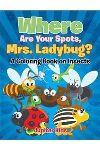 Where Are Your Spots, Mrs. Ladybug? (A Coloring Book on Insects)