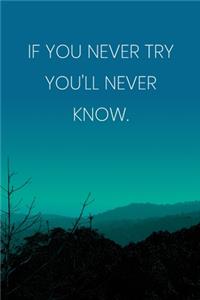 Inspirational Quote Notebook - 'If You Never Try You'll Never Know.' - Inspirational Journal to Write in - Inspirational Quote Diary