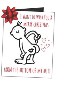 I Want To Wish You A Merry Christmas From The Bottom Of My Butt