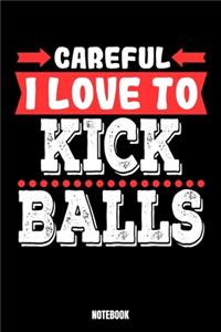 Careful I Love To Kick Balls Notebook