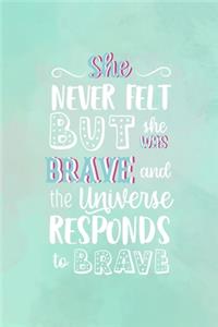 Never Felt But She Was Brave And The Universe Responds To Brave