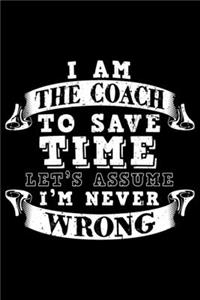 I Am The Coach To Save Time Let's Assume I'm Never Wrong
