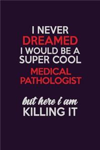 I Never Dreamed I Would Be A Super cool Medical Pathologist But Here I Am Killing It